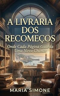 Livro A LIVRARIA DOS RECOMEÇOS: Onde Cada Página Guarda Uma Nova Chance (Recomeços do Coração Livro 1)