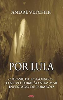 Livro Por Lula: O Brasil de Bolsonaro - O Novo Tubarão Num Mar Infestado de Tubarões
