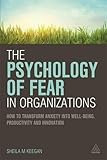 The Psychology of Fear in Organizations: How to Transform Anxiety into Well-being, Productivity and Innovation