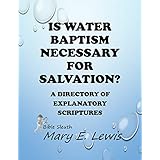 Is Water Baptism Necessary for Salvation?: A Directory of Explanatory Scriptures