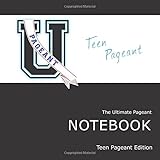 Pageant U: The Ultimate Pageant Notebook: Teen Pageant Edition by 