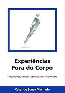 Livro Experiências Fora do Corpo: Fundamentos, técnicas, pesquisas e desenvolvimento (Parapsiquismo Livro 1)