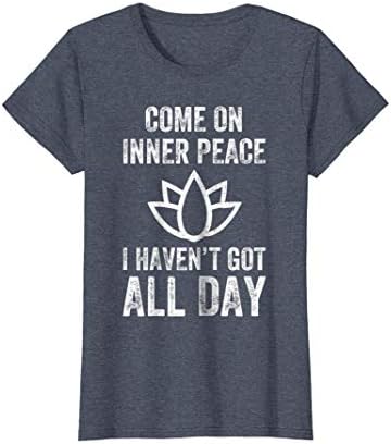 Come On Inner Peace I Haven't Got All Day T-Shirt Funny Yoga