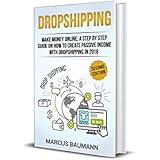 Dropshipping: Make Money Online: A Step By Step Guide On How To Create Passive Income With Dropshipping In 2018. Second Edition