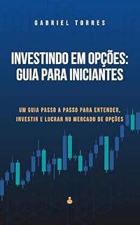 Livro Investindo em Opções: Guia para Iniciantes: Um guia passo a passo para entender, investir e lucrar no mercado de opções
