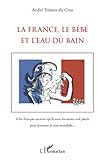 La France, le Bébé et l'Eau du bain (French Edition) by André Teissier Du Cros