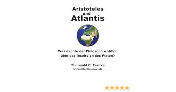 Amazon Com Aristoteles Und Atlantis Was Dachte Der Philosoph Wirklich Uber Das Inselreich Des Platon German Edition 9783741255595 Franke Thorwald C Books