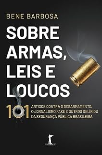 Livro Sobre armas, leis e loucos: 101 artigos contra o desarmamento, o jornalismo fake e outros delírios