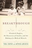 Breakthrough: Elizabeth Hughes, the Discovery of Insulin, and the Making of a Medical Miracle by Thea Cooper, Arthur Ainsberg