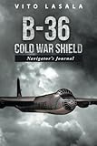 B-36 Cold War Shield: Navigator's Journal