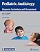 Pediatric Audiology: Diagnosis, Technology, and Management