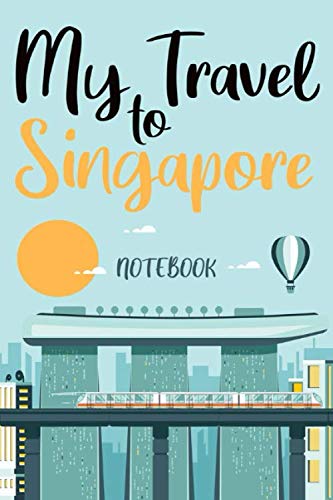 My travel to Singapore: travel to Singapore notebook, Singapore vacation journal notebook lined journal 6 x 9
