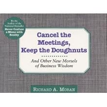 Cancel the Meetings, Keep the Doughnuts: And Other New Morsels of Business Wisdom