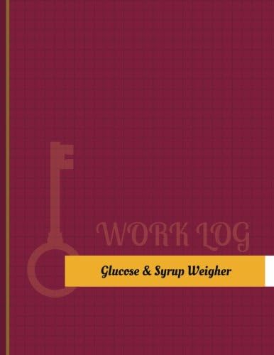 Glucose-&-Syrup Weigher Work Log: Work Journal, Work Diary, Log - 131 pages, 8.5 x 11 inches (Key Work Logs/Work Log) Paperback – 6 Oct. 2017