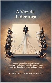 Livro A Voz da Liderança: Como comunicar com clareza, inspirar confiança e transformar equipes através da palavra certa na hora certa. (Liderança na Vida Real)