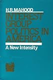 Interest Group Politics in America : A New Intensity, Mahood, H. R., 0134755758