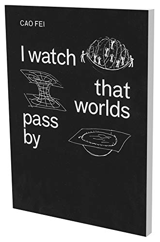 Cao Fei: I watch that worlds pass by (Daimler Art Collection Artist Book) by Fei Cao, Hans Ulrich Obrist