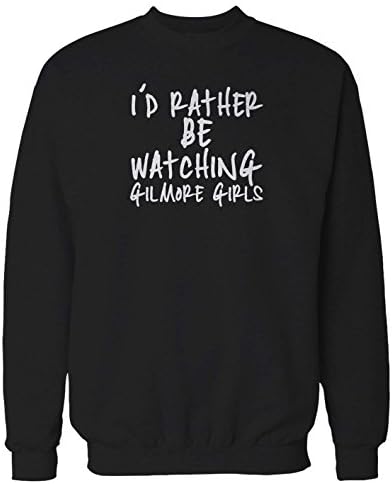 I'd Rather Be Watching Gilmore Girls Quote Saying Funny Sweatshirt Large Black