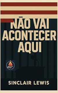 Livro Não Vai Acontecer Aqui: O romance profético de Sinclair Lewis sobre como o autoritarismo nasce na normalidade