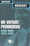 Un voyant prodigieux : Alexis Didier, 1826-1866 by 