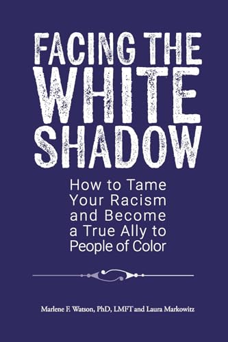 Facing the White Shadow: How to Tame Your Racism and Become a True Ally to Peop…