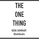 The One Thing: The Surprisingly Simple Truth Behind Extraordinary Results, by Gary Keller and Jay Papasan (Book Summary)