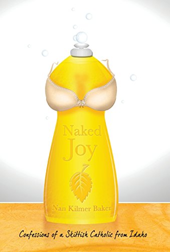 Naked joy: confessions of a skittish catholic from idah…