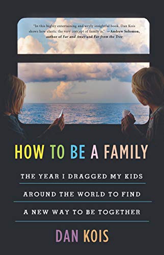 How to Be a Family: The Year I Dragged My Kids Around the World to Find a New Way to Be Together (Best Travel Central America)