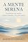 Livro A Mente Serena: Transforme sua mente, domine emoções e viva com clareza