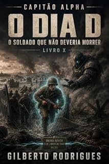 Livro CAPITÃO ALPHA - O DIA D - O SOLDADO QUE NÃO DEVERIA MORRER: Vol. 10 do Universo Capitão Alpha