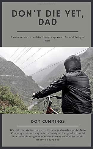 Don T Die Yet Dad A Common Sense Healthy Lifestyle Approach For Middle Aged Men Cummings Dom 9798649561693 Amazon Com Books