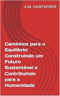 Livro Caminhos para o Equilíbrio: Construindo um Futuro Sustentável e Contribuindo para a Humanidade