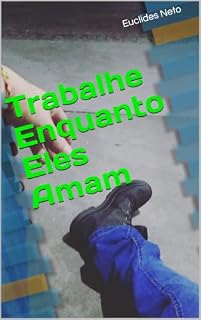 Livro Trabalhe Enquanto Eles Amam