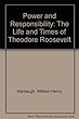 Power and Responsibility: The Life and Times of Theodore Roosevelt
