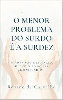Livro O Menor Problema do Surdo é a Surdez: Surdez não é silêncio. Silêncio é não ser compreendido.