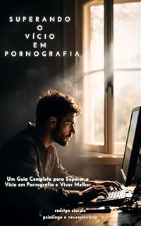 Livro Superando o Vício em Pornografia: Um Guia Completo para Superar o Vício em Pornografia e Viver Melhor