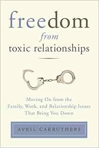 Amazon Com Freedom From Toxic Relationships Moving On From The Family Work And Relationship