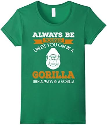 Womens Funny Cool Always Be Yourself Or Be A Gorilla T-shirts Medium Kelly Green
