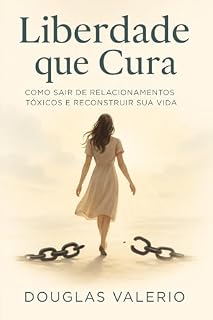 Livro Liberdade que cura: Como sair de relacionamentos tóxicos e reconstruir sua vida