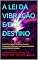 Livro A LEI DA VIBRAÇÃO E DO DESTINO: Como Dominar a Frequência, Quebrar Paradigmas e Escrever Sua Própria Realidade VILSON DIAS DE MORAIS