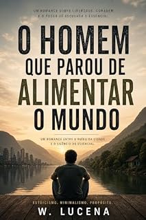 Livro O HOMEM QUE PAROU DE ALIMENTAR O MUNDO: Um romance entre o ruído da cidade e o silêncio do essencial