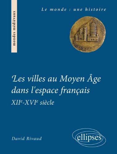 Les  villes au Moyen âge dans l'espace français, XIIe-milieu XVIe siècle