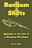 Random Shots: Episodes in the Life of a Weapons Developer