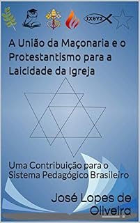 Livro A União da Maçonaria e o Protestantismo para a Laicidade da Igreja: Uma Contribuição para o Sistema Pedagógico Brasileiro