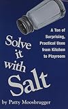 Solve It with Salt: A Ton of Surprising, Practical Uses from Kitchen to Playroom