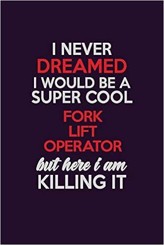 I Never Dreamed I Would Be A Super cool Fork Lift Operator But Here I Am Killing It: Career journal, notebook and writing journal for encouraging men, ... kids. A framework for building your career.