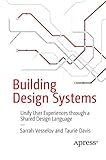 Building Design Systems: Unify User Experiences through a Shared Design Language by Sarrah Vesselov, Taurie Davis