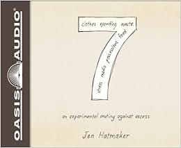7: An Experimental Mutiny Against Excess, by Jen Hatmaker 7: An Experimental Mutiny Against Excess, by Jen Hatmaker