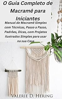 Livro O Guia Completo de Macramê para Iniciantes: Manual de Macramê Simples com Técnicas, Passo a Passo, Padrões, Dicas, com Projetos Ilustrados