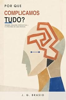 Livro Porque Complicamos Tudo?: Dinheiro, relações, expectativas — e o peso real de cada escolha